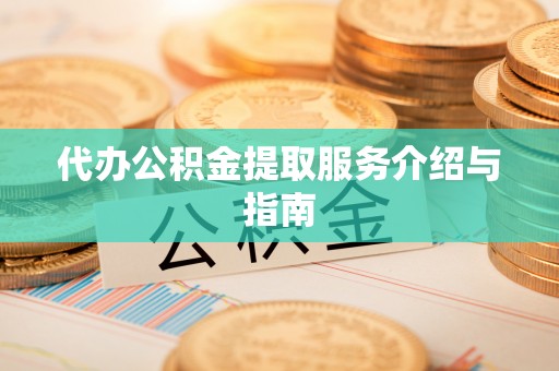 巴林右旗代办公积金提取服务介绍与指南